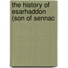 The History Of Esarhaddon (Son Of Sennac by Ea Budge