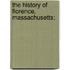 The History Of Florence, Massachusetts;