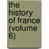 The History Of France (Volume 6)