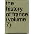 The History Of France (Volume 7)