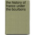 The History Of France Under The Bourbons