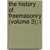 The History Of Freemasonry (Volume 3); I by Robert Freke Gould