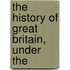 The History Of Great Britain, Under The