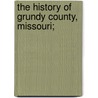 The History Of Grundy County, Missouri; by Unknown Author