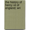 The History Of Henry Vii Of England; Wri door Sir Francis Bacon