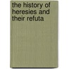 The History Of Heresies And Their Refuta door Saint Alfonso Maria De' Liguori