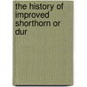 The History Of Improved Shorthorn Or Dur by Thomas Bell
