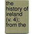 The History Of Ireland (V. 4); From The
