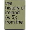 The History Of Ireland (V. 5); From The door Thomas] [Wright