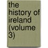 The History Of Ireland (Volume 3)