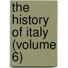 The History Of Italy (Volume 6) by Francesco Guicciardini