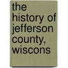 The History Of Jefferson County, Wiscons by Chicago Western Historical Company