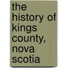 The History Of Kings County, Nova Scotia door Arthur Wentworth Eaton