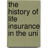 The History Of Life Insurance In The Uni by Charles Kelley Knight