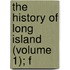 The History Of Long Island (Volume 1); F