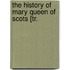 The History Of Mary Queen Of Scots [Tr.