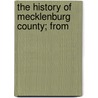 The History Of Mecklenburg County; From by John Brevard Alexander