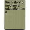 The History Of Mediaeval Education; An A door Samuel Gardner Williams