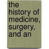 The History Of Medicine, Surgery, And An by Sir William Hamilton