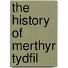 The History Of Merthyr Tydfil door Charles Wilkins
