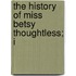 The History Of Miss Betsy Thoughtless; I
