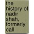 The History Of Nadir Shah, Formerly Call