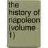 The History Of Napoleon (Volume 1)