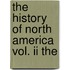 The History Of North America Vol. Ii The