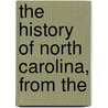 The History Of North Carolina, From The by Franois-Xavier Martin