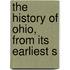 The History Of Ohio, From Its Earliest S