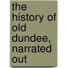 The History Of Old Dundee, Narrated Out by Alexander Maxwell