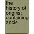 The History Of Origins; Containing Ancie