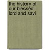 The History Of Our Blessed Lord And Savi door Ebenezer Thompson