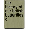 The History Of Our British Butterflies C door Charles William Dale