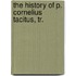 The History Of P. Cornelius Tacitus, Tr.