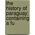 The History Of Paraguay; Containing A Fu