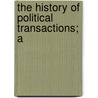 The History Of Political Transactions; A by Unknown Author