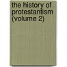 The History Of Protestantism (Volume 2) by James Aitken] [Wylie