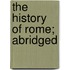 The History Of Rome; Abridged