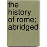 The History Of Rome; Abridged by Oliver Goldsmith