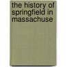 The History Of Springfield In Massachuse by Barrows