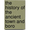 The History Of The Ancient Town And Boro by Walter Money