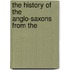 The History Of The Anglo-Saxons From The
