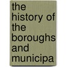 The History Of The Boroughs And Municipa door Henry Alworth Merewether