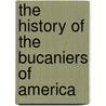 The History Of The Bucaniers Of America door Alexandre Olivier Exquemelin