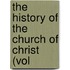 The History Of The Church Of Christ (Vol