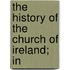 The History Of The Church Of Ireland; In