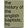 The History Of The English Baptists; Fro by Thomas Crosby