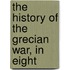 The History Of The Grecian War, In Eight