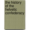 The History Of The Helvetic Confederacy door Joseph Planta